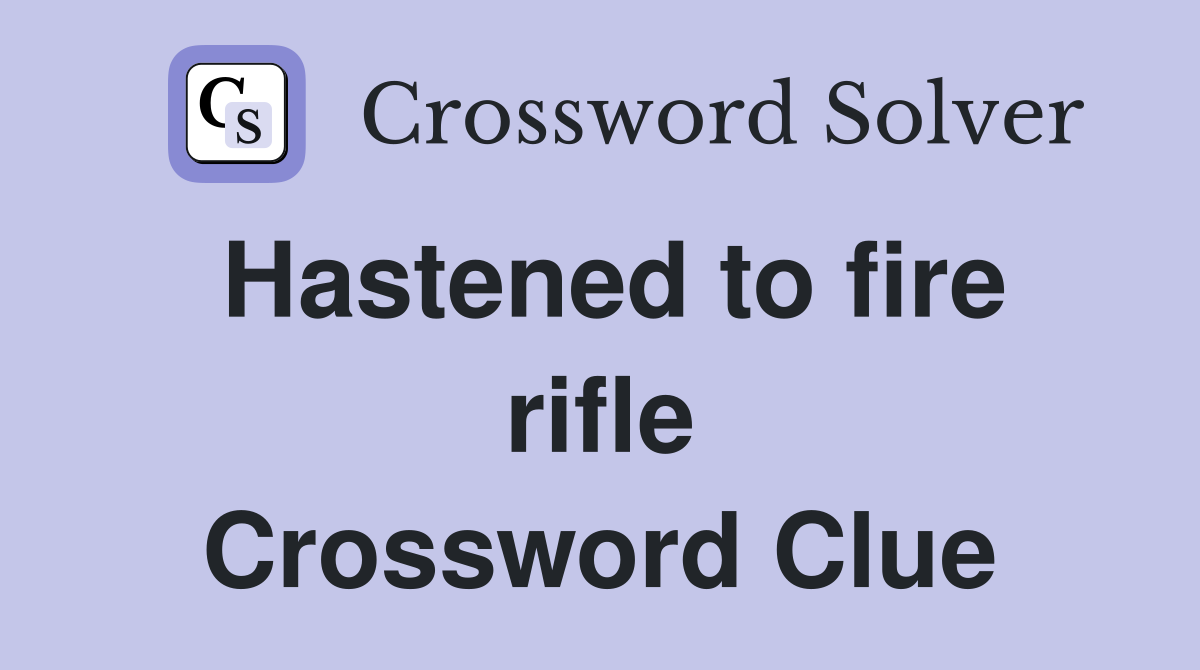 Hastened to fire rifle Crossword Clue Answers Crossword Solver